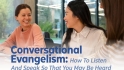 Conversational Evangelism:How To Listen And Speak So That You May Be Heard